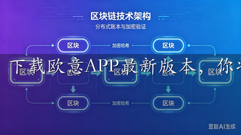 下载欧意APP最新版本，你将享受到流畅的操作体验。