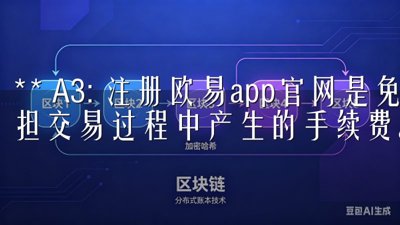 ** A3: 注册欧易app官网是免费的，用户只需自行承担交易过程中产生的手续费。