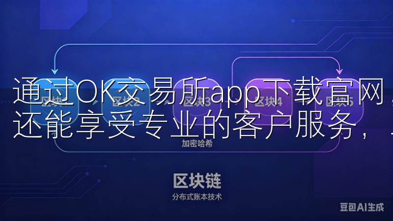 通过OK交易所app下载官网，您不仅能获得实时市场信息，还能享受专业的客户服务，助力您的投资之旅。