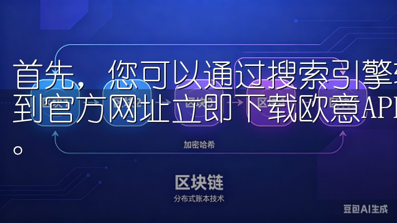 首先，您可以通过搜索引擎输入“欧意易交易所官方网站”来找到官方网址立即下载欧意APP，享受智能科技带来的便捷生活。
