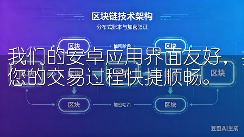我们的安卓应用界面友好，操作简便，支持多种支付方式，确保您的交易过程快捷顺畅。