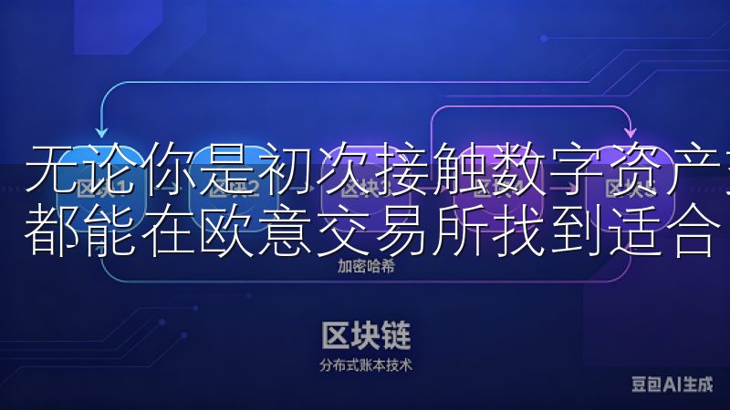 无论你是初次接触数字资产交易的新手，还是经验丰富的老手，都能在欧意交易所找到适合自己的交易工具。