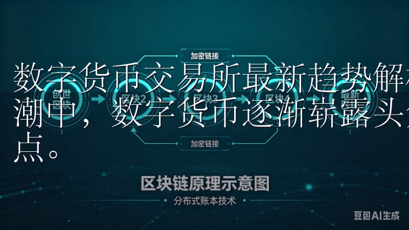 数字货币交易所最新趋势解析，投资者必看 在数码化革命的浪潮中，数字货币逐渐崭露头角，并成为越来越多投资者的关注焦点。