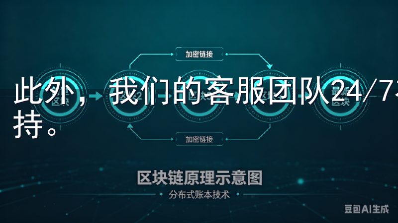 此外，我们的客服团队24/7在线，为用户解答疑问，提供支持。