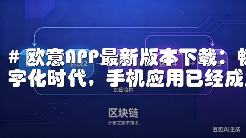 # 欧意APP最新版本下载：畅享全新功能与体验 在这个数字化时代，手机应用已经成为我们生活中不可或缺的一部分。