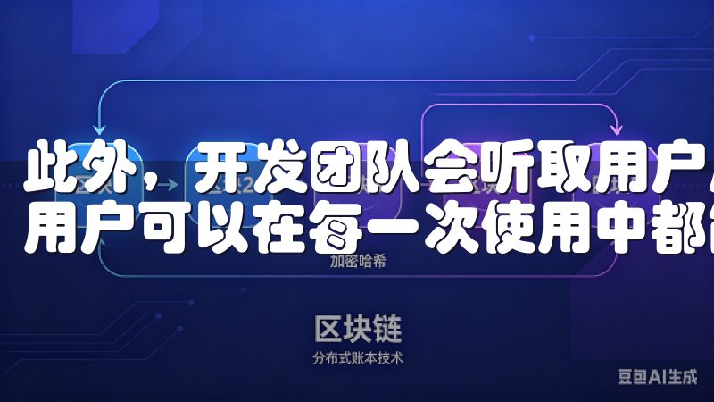 此外，开发团队会听取用户反馈，针对某些功能进行优化，确保用户可以在每一次使用中都能感受到细微的变化与提升。