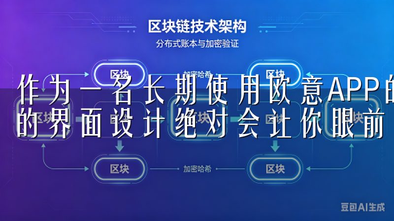 作为一名长期使用欧意APP的用户，我可以自信地说，新版本的界面设计绝对会让你眼前一亮。