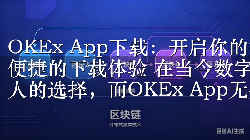 OKEx App下载：开启你的数字货币投资之旅 - 轻松便捷的下载体验 在当今数字化时代，投资数字货币已成为许多人的选择，而OKEx App无疑是这一领域的领先平台。