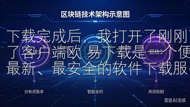 下载完成后，我打开了刚刚下载的安装包，按照提示一步步安装了客户端欧 易下载是一个便捷的下载平台，专注于为用户提供最新、最安全的软件下载服务。