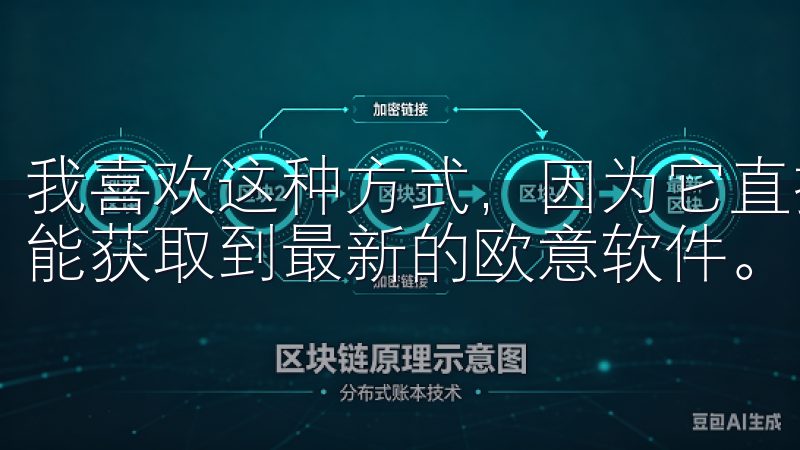 我喜欢这种方式，因为它直接、可靠，不需要经过中间环节，就能获取到最新的欧意软件。