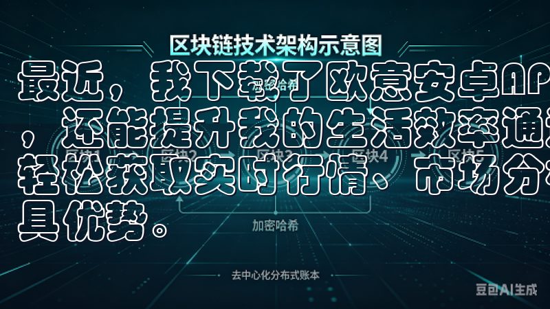 最近，我下载了欧意安卓APP，发现它不仅能帮助我管理家居，还能提升我的生活效率通过欧交易所app下载官网，您可以轻松获取实时行情、市场分析及专业的投资建议，让您的交易更具优势。