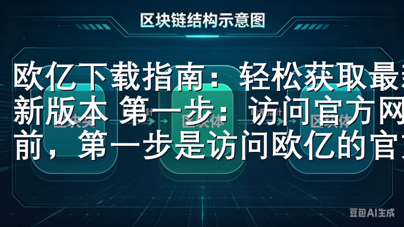 欧亿下载指南：轻松获取最新版本 欧亿下载指南：轻松获取最新版本 第一步：访问官方网站 在开始下载欧亿的最新版本之前，第一步是访问欧亿的官方网站。