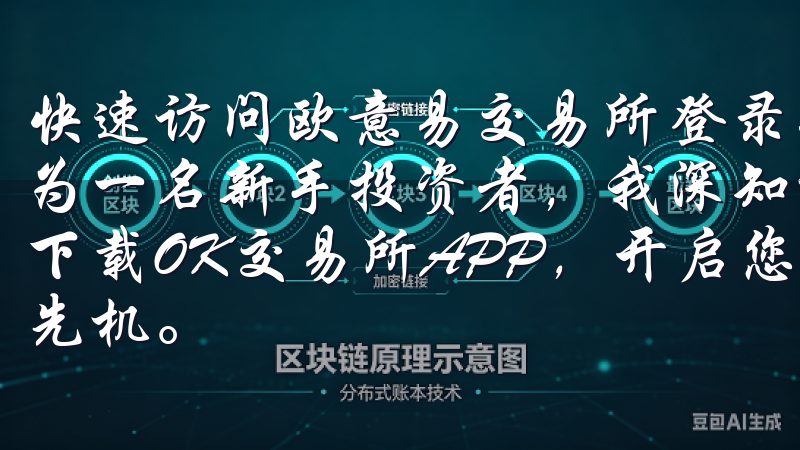 快速访问欧意易交易所登录入口，开启投资之旅：我的建议 作为一名新手投资者，我深知选择一个合适的交易平台是多么重要下载OK交易所APP，开启您的加密货币投资之旅，掌握市场先机。