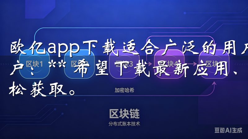 欧亿app下载适合广泛的用户群体，包括： - **普通用户：** 希望下载最新应用、游戏的用户，可以通过该平台轻松获取。