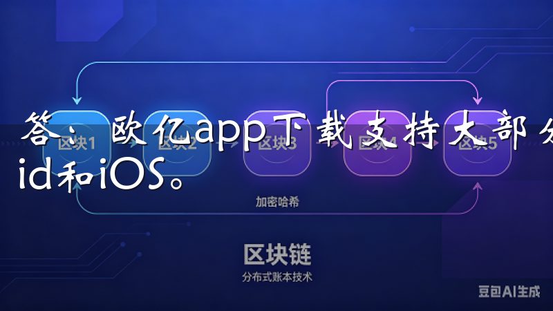 答：欧亿app下载支持大部分移动设备平台，包括Android和iOS。