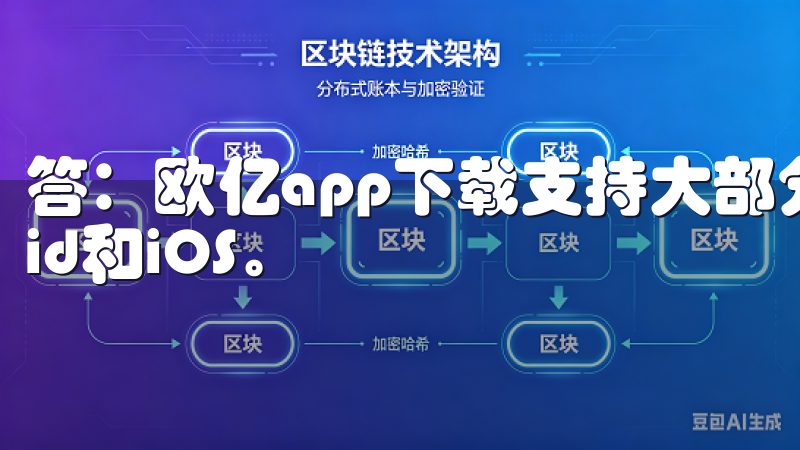 答：欧亿app下载支持大部分移动设备平台，包括Android和iOS。
