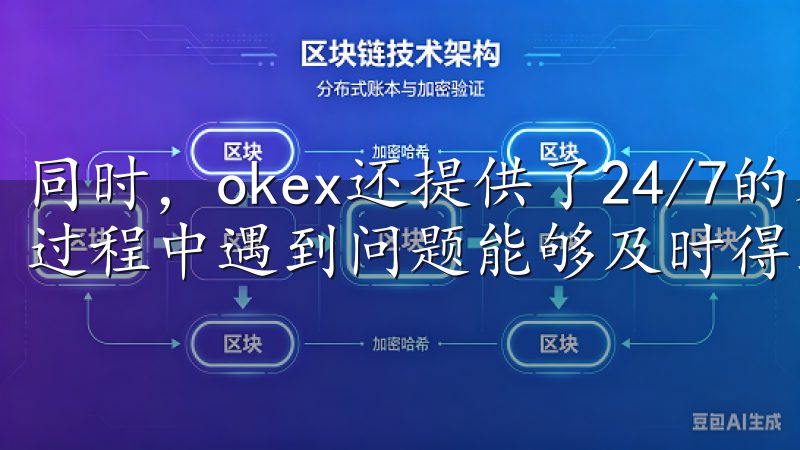 同时，okex还提供了24/7的客户支持，确保用户在使用过程中遇到问题能够及时得到解决。