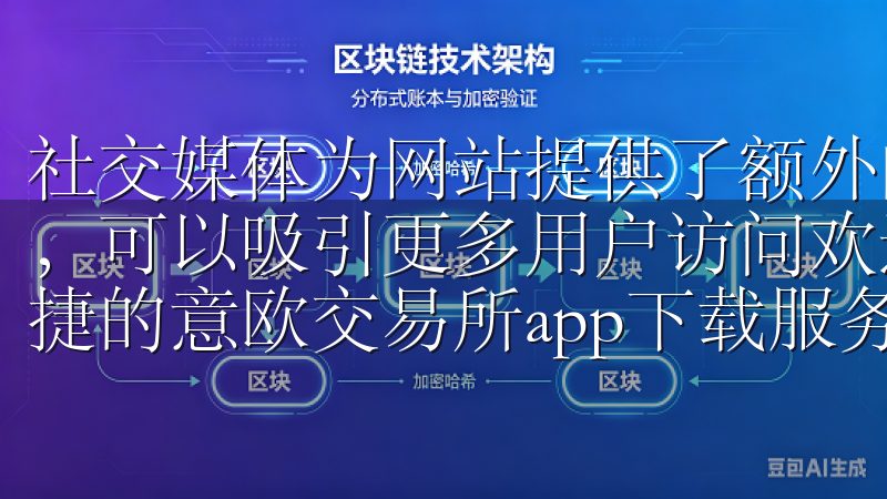 社交媒体为网站提供了额外的曝光机会，通过分享有价值的内容，可以吸引更多用户访问欢迎访问我们的官网，这里为您提供便捷的意欧交易所app下载服务。