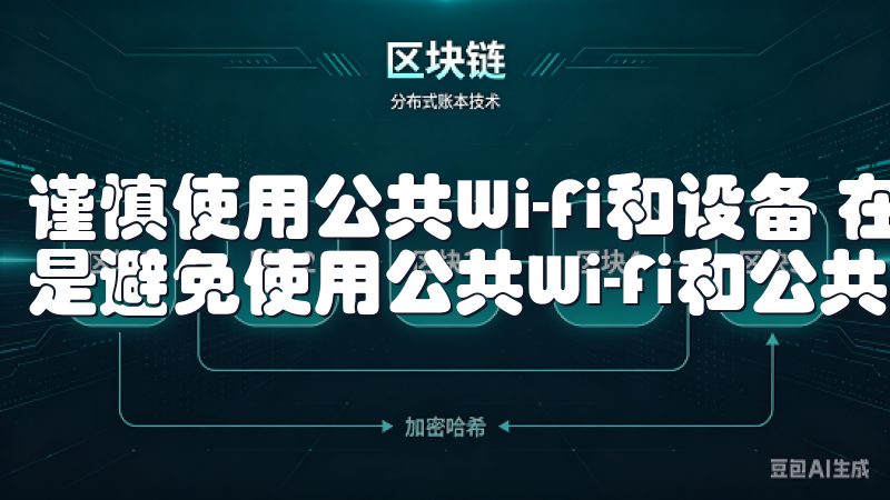 谨慎使用公共Wi-Fi和设备 在进行加密货币交易时，我总是避免使用公共Wi-Fi和公共设备。