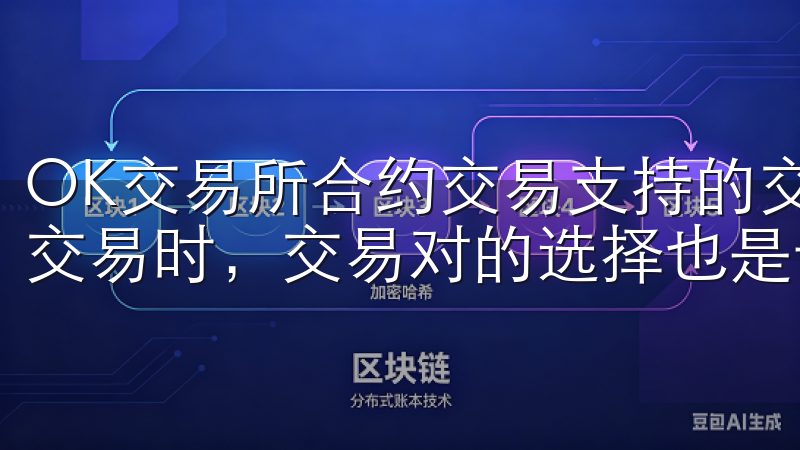 OK交易所合约交易支持的交易对详解 在OK交易所进行合约交易时，交易对的选择也是一个关键因素。