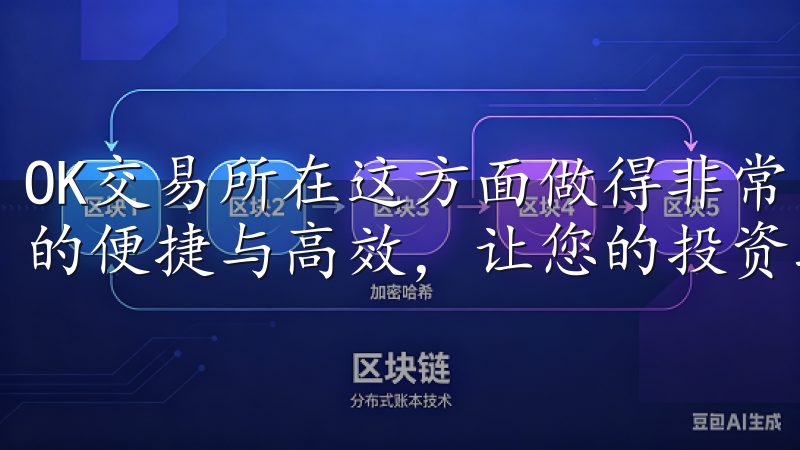 OK交易所在这方面做得非常出色立即注册，体验OKEx交易的便捷与高效，让您的投资之路更加顺畅。