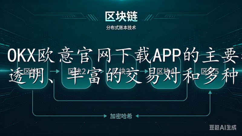 OKX欧意官网下载APP的主要特点包括高流动性、交易费用透明、丰富的交易对和多种交易工具。