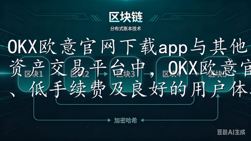 OKX欧意官网下载app与其他交易平台的对比 在众多数字资产交易平台中，OKX欧意官网下载APP凭借其丰富的功能、低手续费及良好的用户体验脱颖而出。