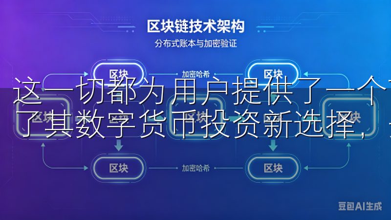 这一切都为用户提供了一个高效、流畅的交易环境,进一步巩固了其数字货币投资新选择,安全可靠的市场地位。