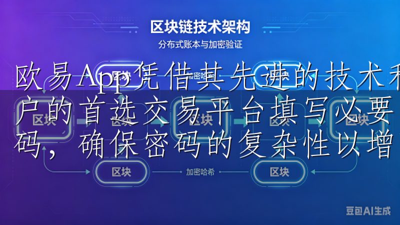欧易App凭借其先进的技术和优质的用户体验，成为了众多用户的首选交易平台填写必要的个人信息，包括邮箱地址和设置密码，确保密码的复杂性以增强账户安全性。