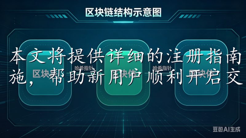 本文将提供详细的注册指南，包括所需信息、身份验证及安全措施，帮助新用户顺利开启交易旅程。