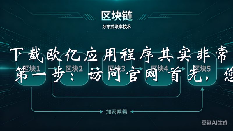 下载欧亿应用程序其实非常简单，以下是具体的步骤： ### 第一步：访问官网 首先，您需要访问欧亿的官方网站。