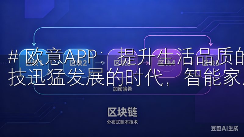 # 欧意APP：提升生活品质的智能家居解决方案 在这个科技迅猛发展的时代，智能家居已成为提升生活品质的重要手段。