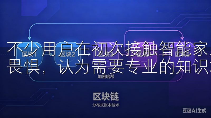 不少用户在初次接触智能家居时，可能会对使用这些新技术感到畏惧，认为需要专业的知识才能操作。