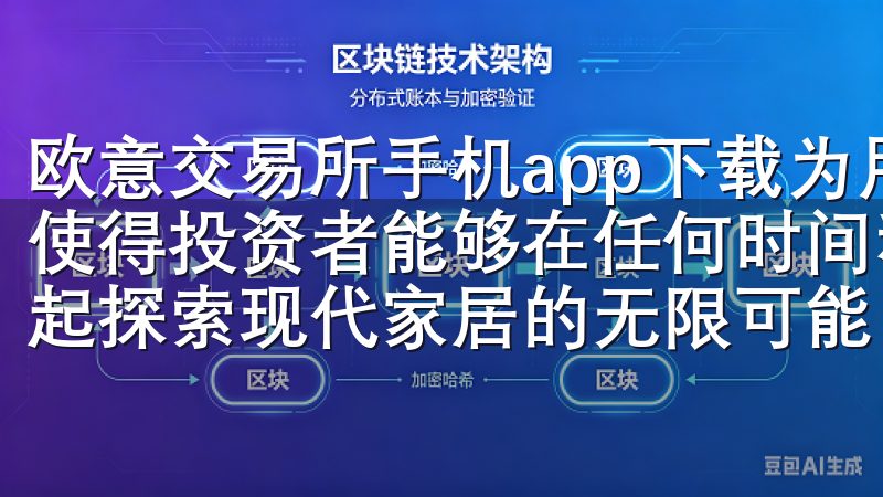 欧意交易所手机app下载为用户提供了一种便捷的解决方案，使得投资者能够在任何时间和地点掌握全球市场的动态让我们一起探索现代家居的无限可能，提升您的生活品质。