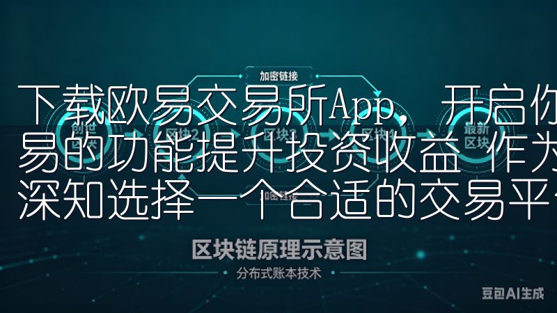 下载欧易交易所App，开启你的区块链投资之旅：如何利用欧易的功能提升投资收益 作为一个热衷于区块链投资的个体，我深知选择一个合适的交易平台对提升投资收益的重要性。