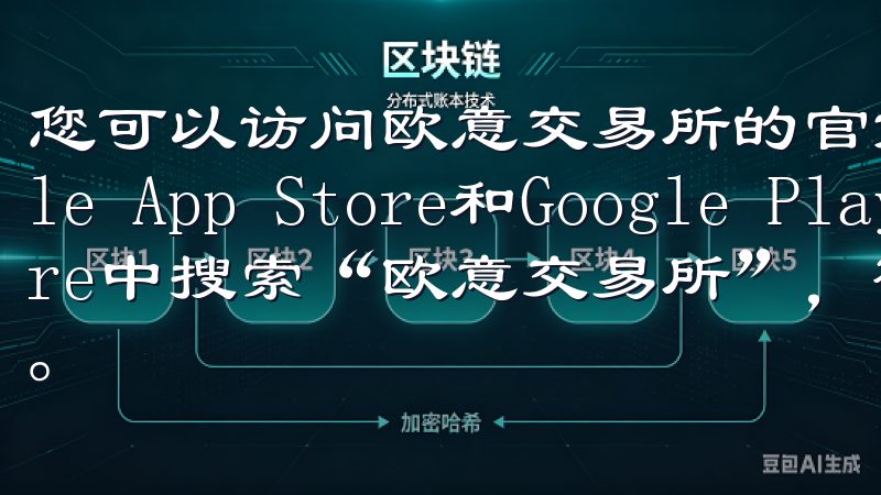 您可以访问欧意交易所的官方网站，或者各大应用商店如Apple App Store和Google Play Store中搜索“欧意交易所”，确保下载的应用是最新的官方版本。