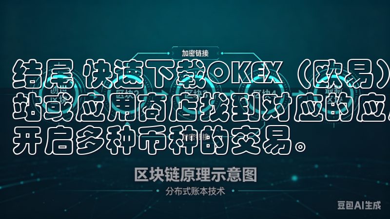 结尾 快速下载OKEX（欧易）交易所并不复杂，只需官方网站或应用商店找到对应的应用程序，完成注册和实名认证，就能开启多种币种的交易。
