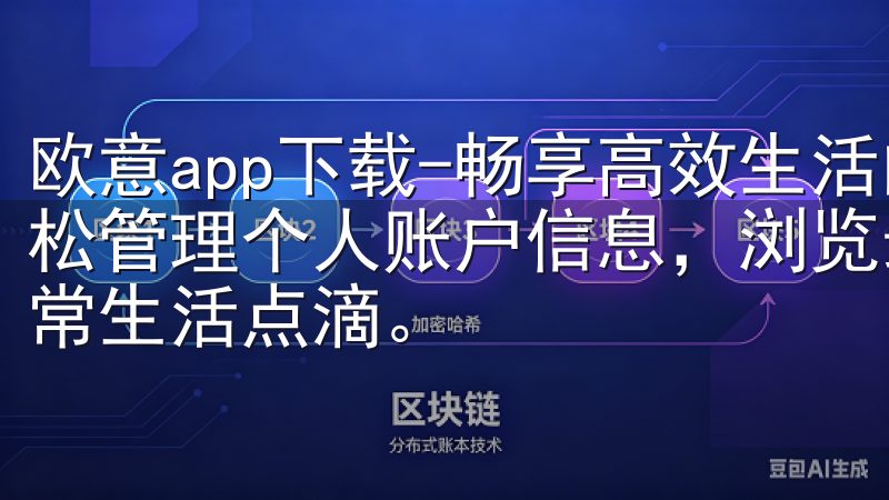 欧意app下载-畅享高效生活的最佳选择例如，用户可以它轻松管理个人账户信息，浏览最新的生活资讯，还能与朋友分享日常生活点滴。