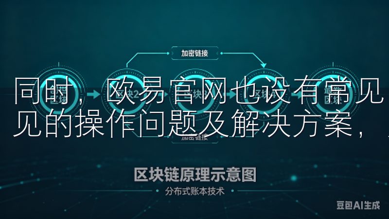 同时，欧易官网也设有常见问题解答（FAQ）栏目，涵盖了常见的操作问题及解决方案，用户可以提前查阅以节省时间。
