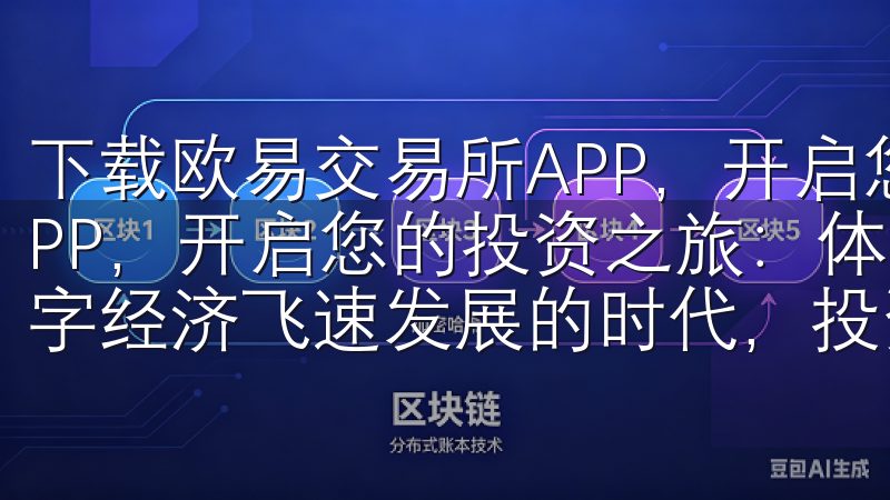 下载欧易交易所APP，开启您的投资之旅 下载欧易交易所APP，开启您的投资之旅：体验便捷的数字货币交易 在当今数字经济飞速发展的时代，投资数字货币已成为许多人的选择。