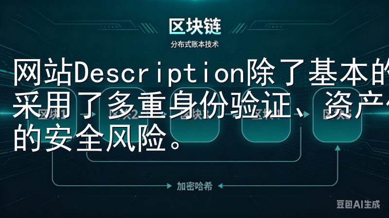 网站Description除了基本的账户保护机制,欧易还采用了多重身份验证、资产保险等多项安全措施,有效防止了潜的安全风险。