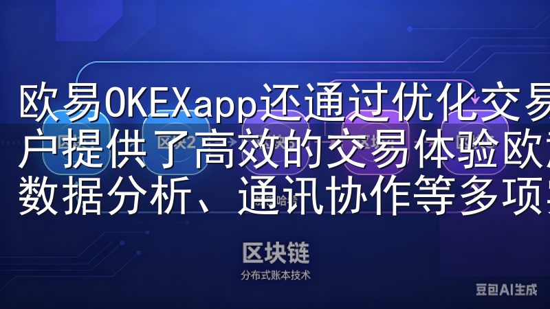 欧易OKEXapp还通过优化交易界面和提升交易速度，为用户提供了高效的交易体验欧意APP功能全面，涵盖任务管理、数据分析、通讯协作等多项实用模块。