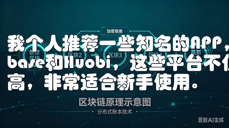 我个人推荐一些知名的APP，比如Binance、Coinbase和Huobi，这些平台不仅用户体验好，而且安全性高，非常适合新手使用。