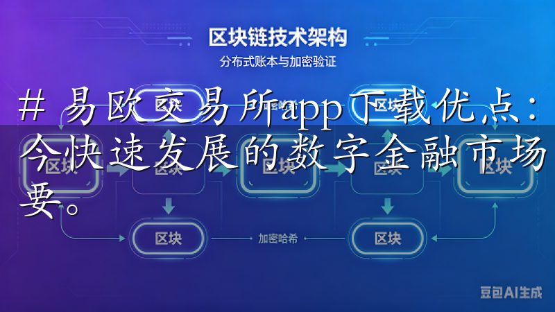 # 易欧交易所app下载优点：轻松体验高效交易平台 在如今快速发展的数字金融市场中，选择一个合适的交易平台至关重要。