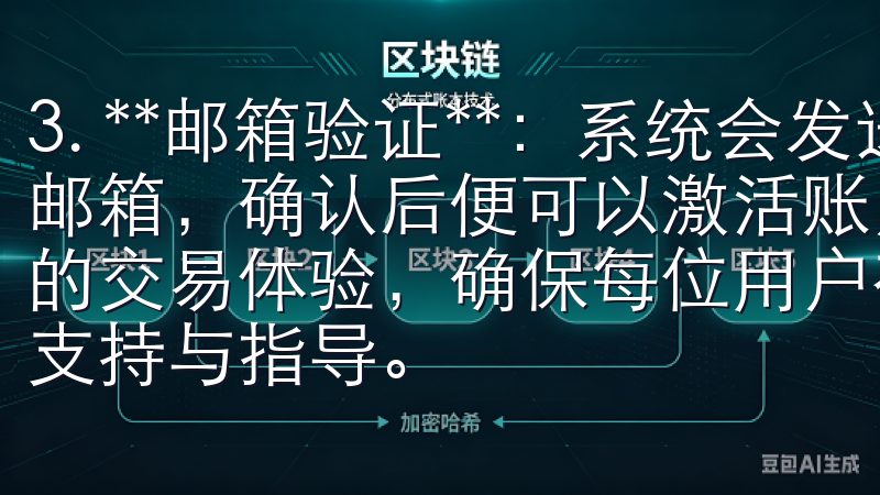 3. **邮箱验证**：系统会发送一封验证邮件到你注册的邮箱，确认后便可以激活账户我们致力于为用户提供安全、高效的交易体验，确保每位用户在OK交易所登录时都能获得最佳的支持与指导。