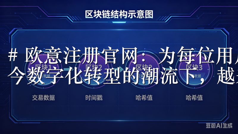 # 欧意注册官网：为每位用户提供优质服务的理想选择 在当今数字化转型的潮流下，越来越多的人选择在线注册各种服务。