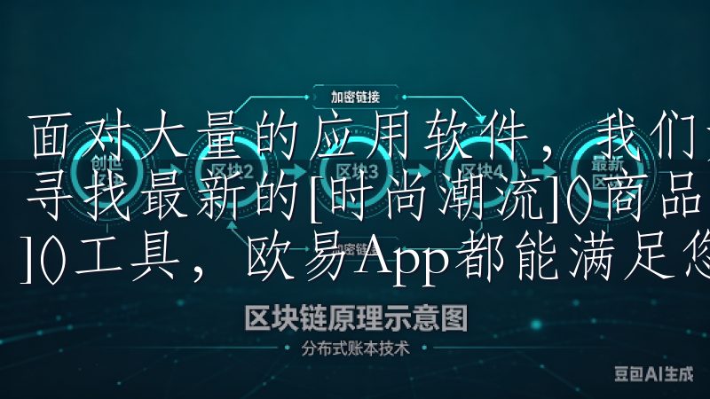 面对大量的应用软件，我们如何选择适合自己的应用呢无论您是寻找最新的[时尚潮流]()商品，还是需要高效的[金融管理]()工具，欧易App都能满足您的需求。