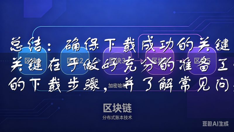 总结：确保下载成功的关键因素 总结来说，快速下载oxk的关键在于做好充分的准备工作，选择合适的下载工具，遵循详细的下载步骤，并了解常见问题及其解决方法。