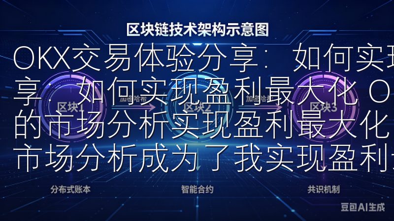 OKX交易体验分享：如何实现盈利最大化 OKX交易体验分享：如何实现盈利最大化 OKX交易体验分享：如何通过精准的市场分析实现盈利最大化 在我的OKX交易之旅中，精准的市场分析成为了我实现盈利最大化的关键。
