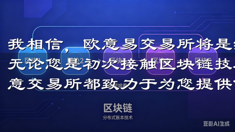 我相信，欧意易交易所将是我长期进行数字资产交易的首选平台无论您是初次接触区块链技术的新手，还是有经验的交易者，欧意交易所都致力于为您提供优质的服务和支持。